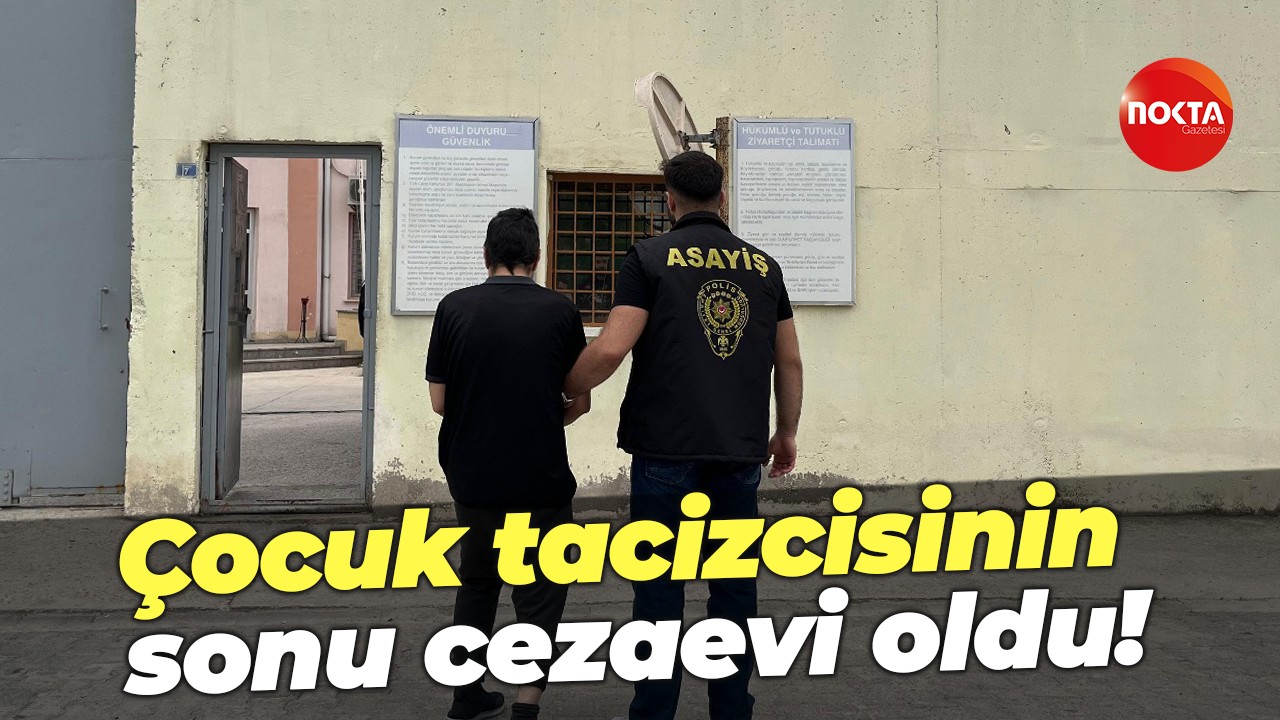 Çocuk tacizcisinin sonu cezaevi oldu!