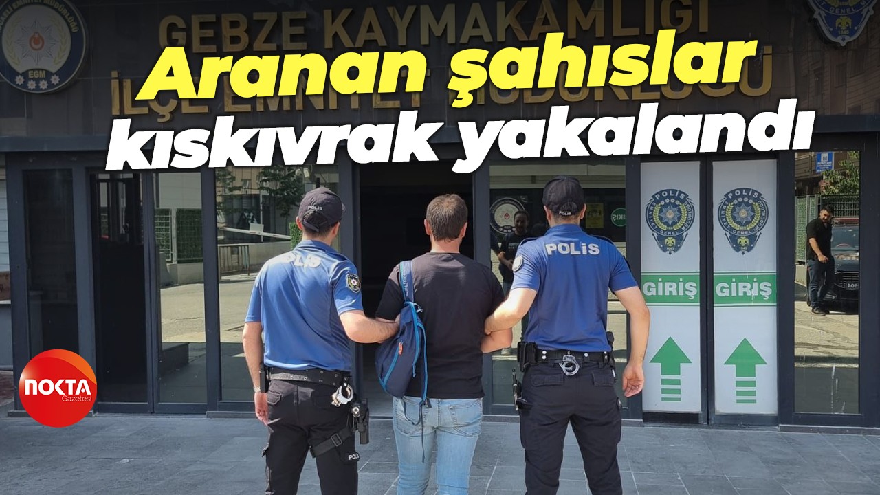 Aranan şahıslar kıskıvrak yakalandı