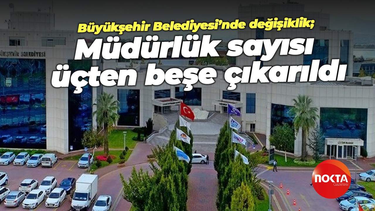 Büyükşehir Belediyesi’nde değişiklik; Müdürlük sayısı üçten beşe çıkarıldı
