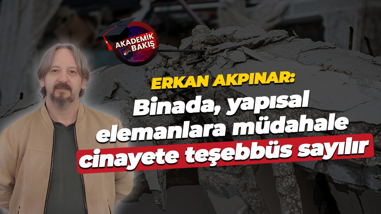 Erkan Akpınar: Binada yapısal elemanlara müdahale, cinayete teşebbüs sayılır