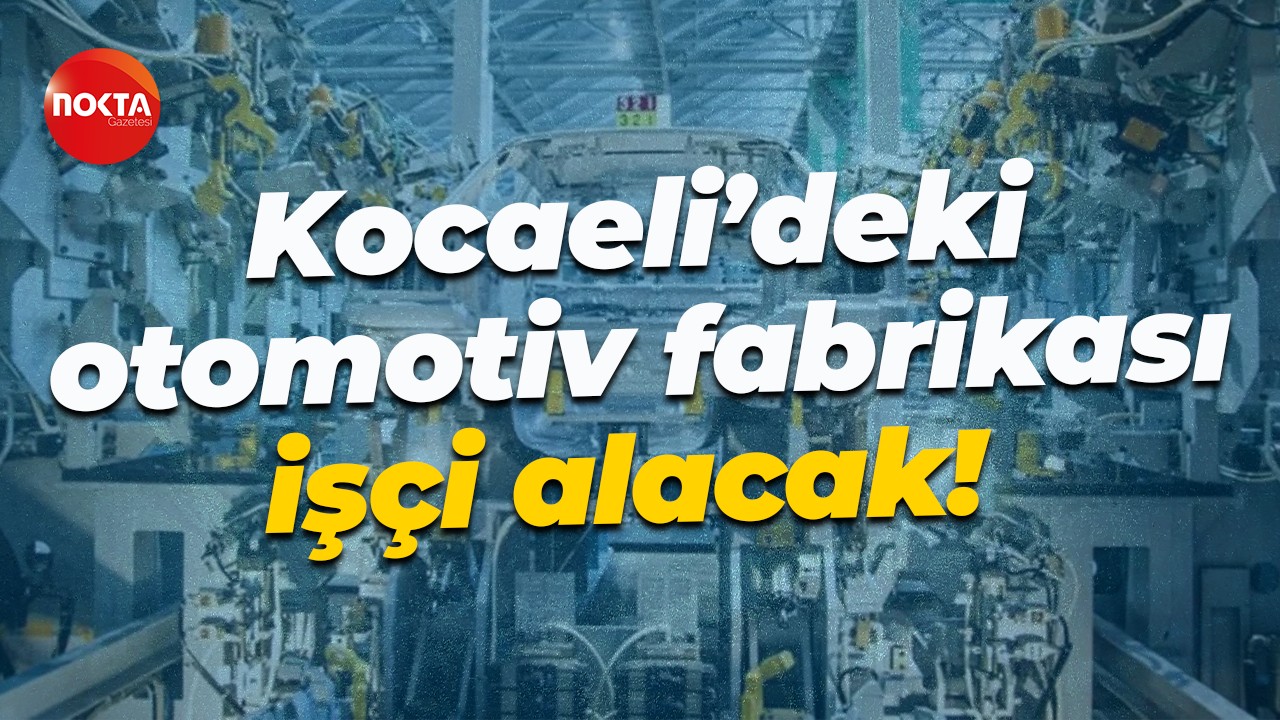 Kocaeli’deki otomotiv fabrikası işçi alacak!