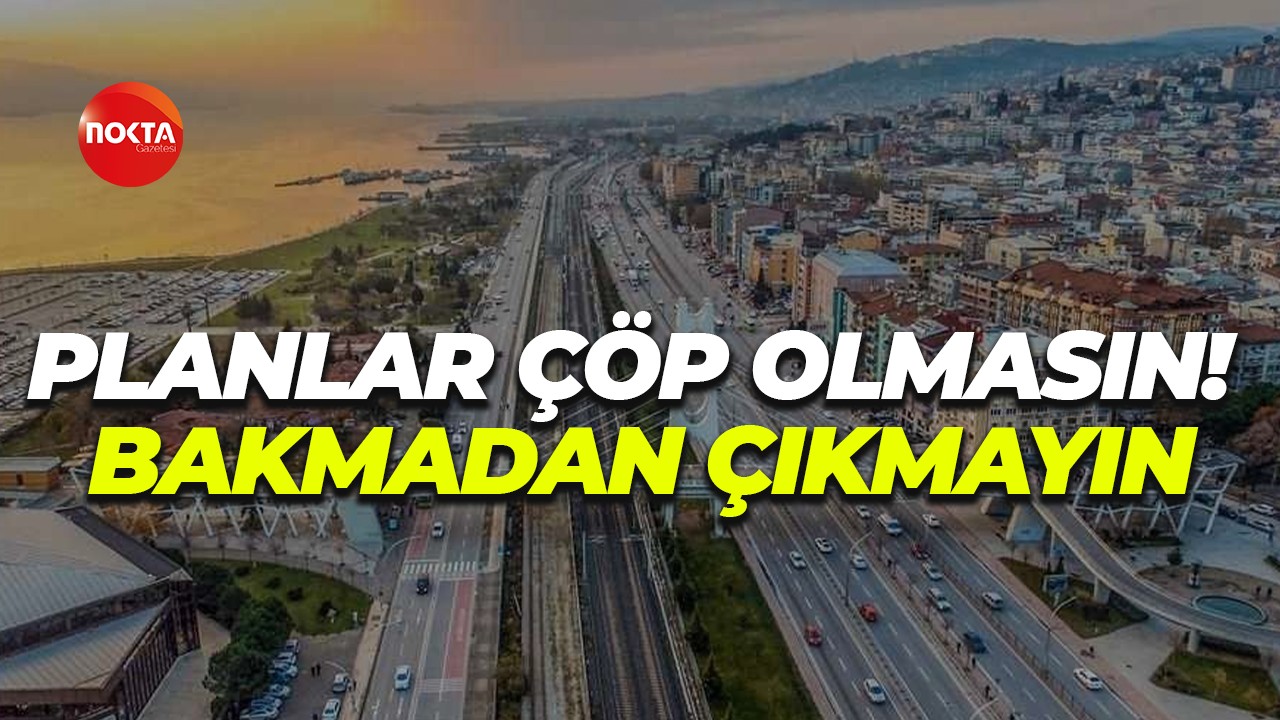 Planlar çöp olmasın! Bakmadan çıkmayın