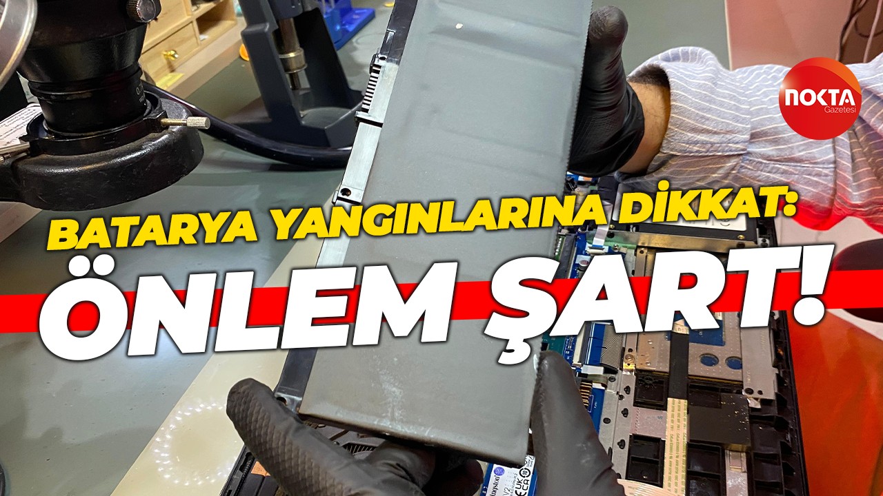 Batarya yangınlarına dikkat: Önlem şart!