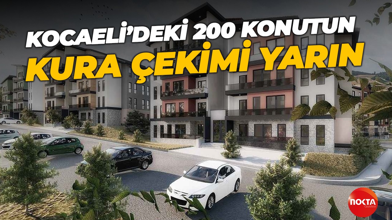 Kocaeli’deki 200 konutun kura çekimi yarın