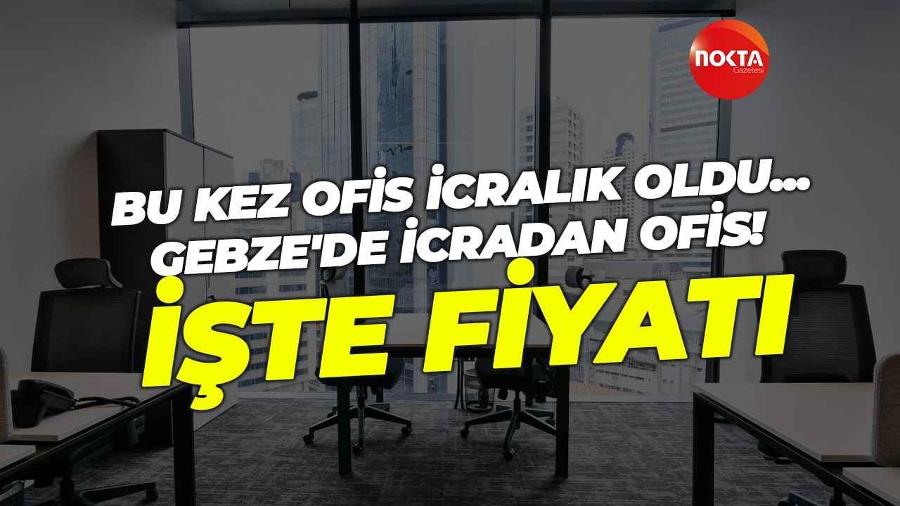 Gebze’de icradan satılık ofis var! İşte fiyatı