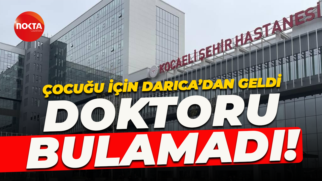 Randevu alıp Darıca'dan Şehir Hastanesi'ne geldiler ama doktoru bulamadılar!