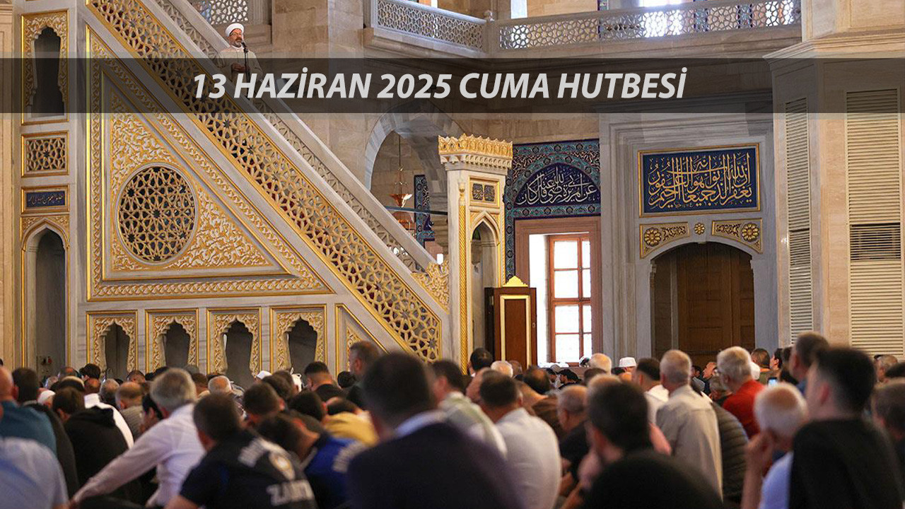 Cuma Hutbesi Konusu 13 Haziran 2025 Cuma | Diyanet Bugünkü Cuma Hutbesi
