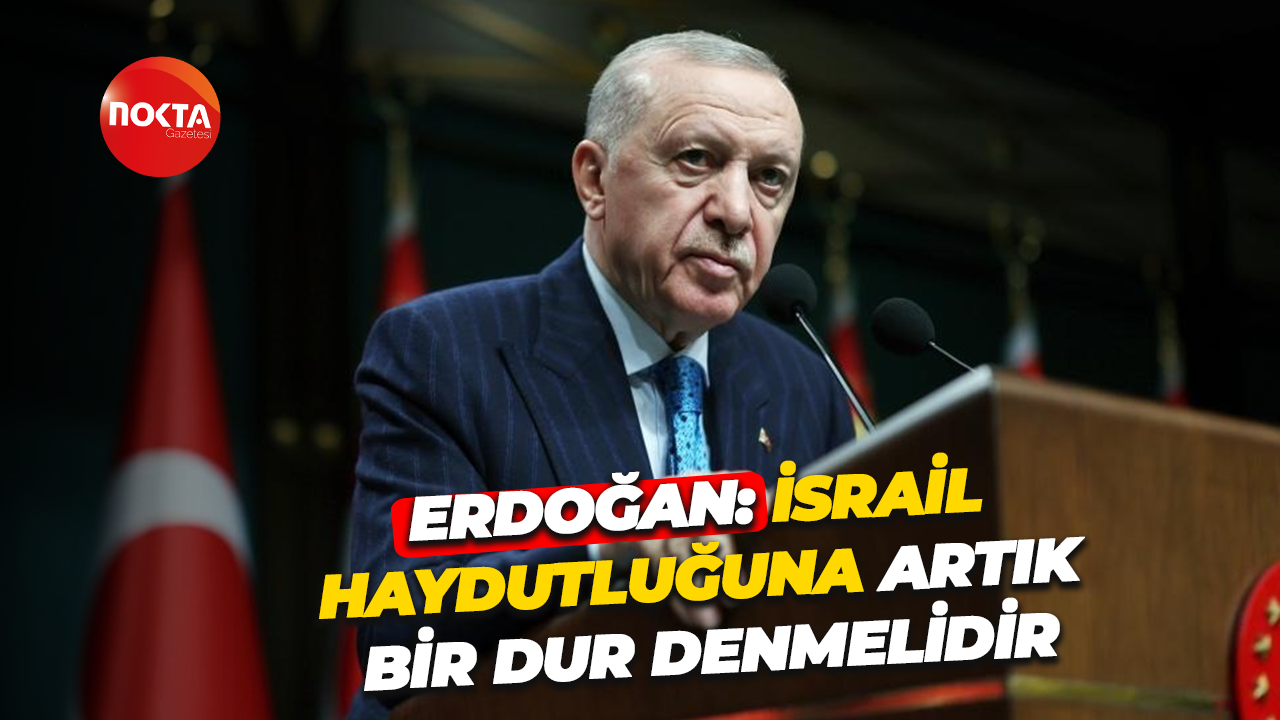 Cumhurbaşkanı Erdoğan: İsrail haydutluğuna artık bir dur denmelidir