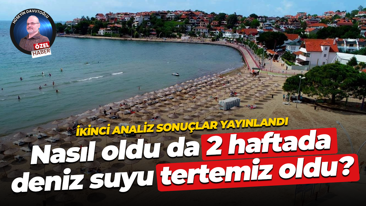 İkinci analiz sonuçlar yayınlandı… Nasıl oldu da 2 haftada deniz suyu tertemiz oldu?
