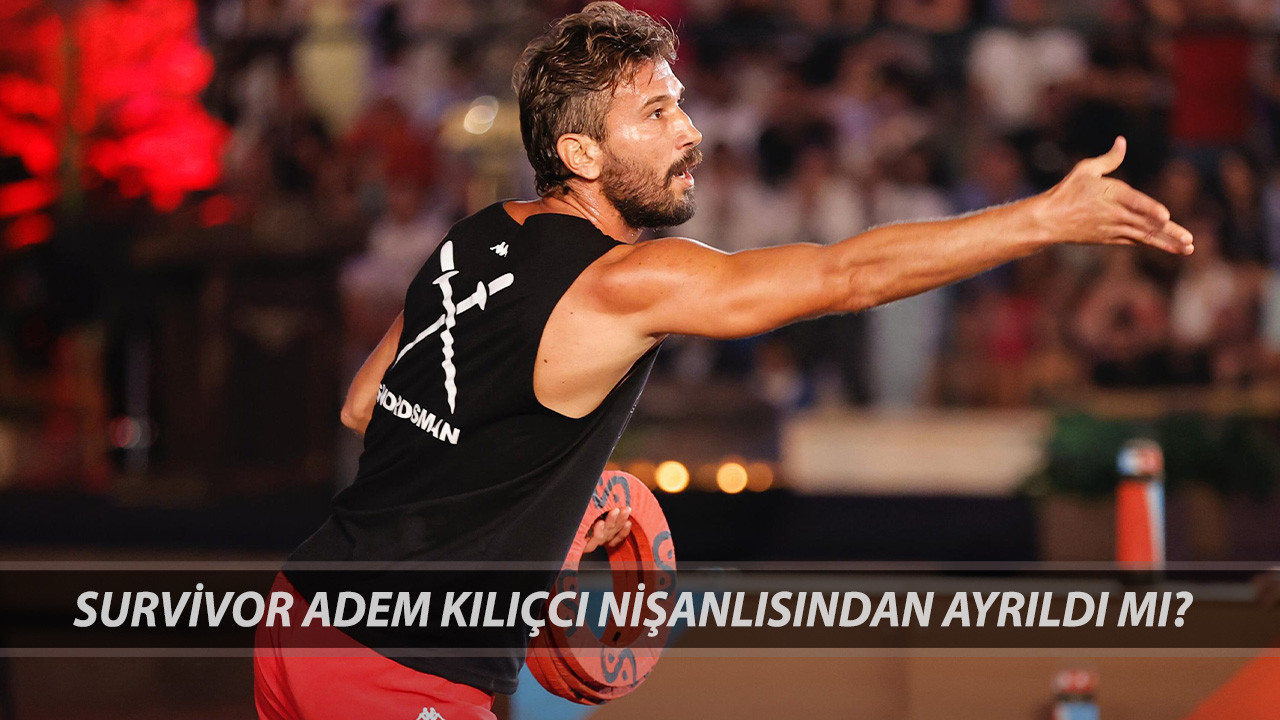 Survivor Adem Kılıçcı Nişanlısından Neden Ayrıldı? 2025 Survivor Finalisti Adem Kılıçcı Kaç Yaşında?