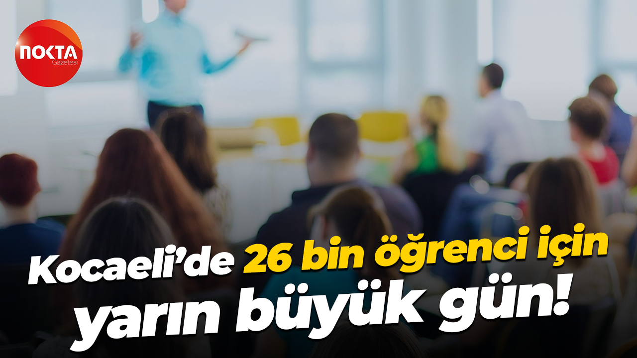 Kocaeli’de 26 bin öğrenci için yarın büyük gün!
