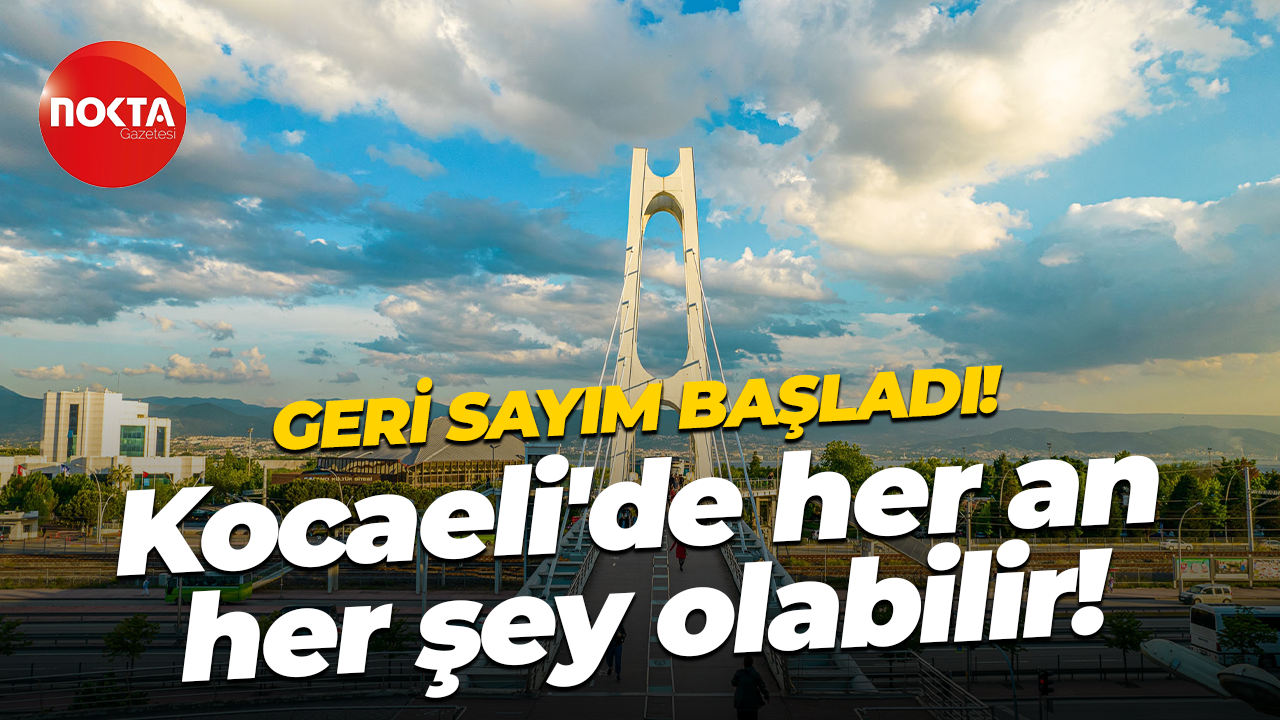 Geri sayım başladı! Kocaeli'de her an her şey olabilir!
