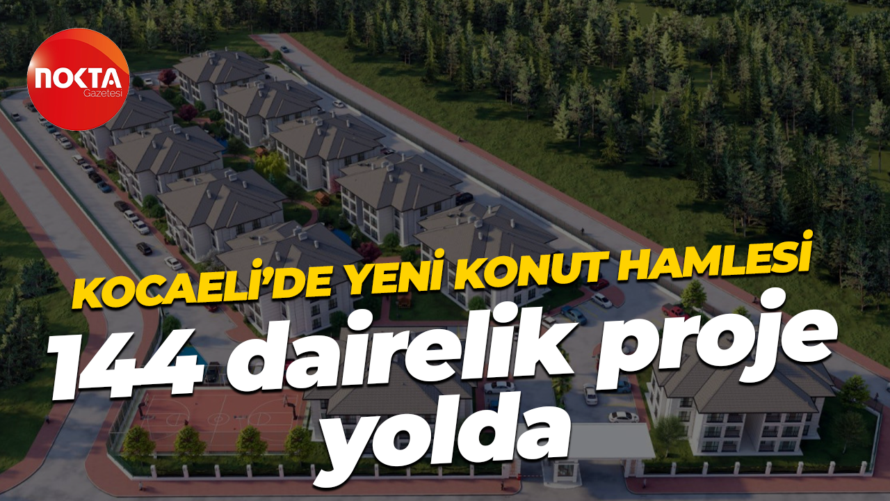 Kocaeli’de yeni konut hamlesi: 144 dairelik proje hamlesi
