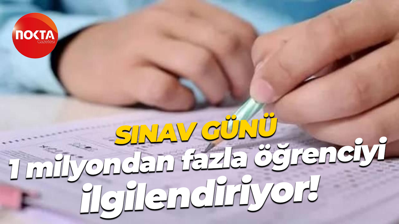 Sınav günü... 1 milyondan fazla öğrenciyi ilgilendiriyor!