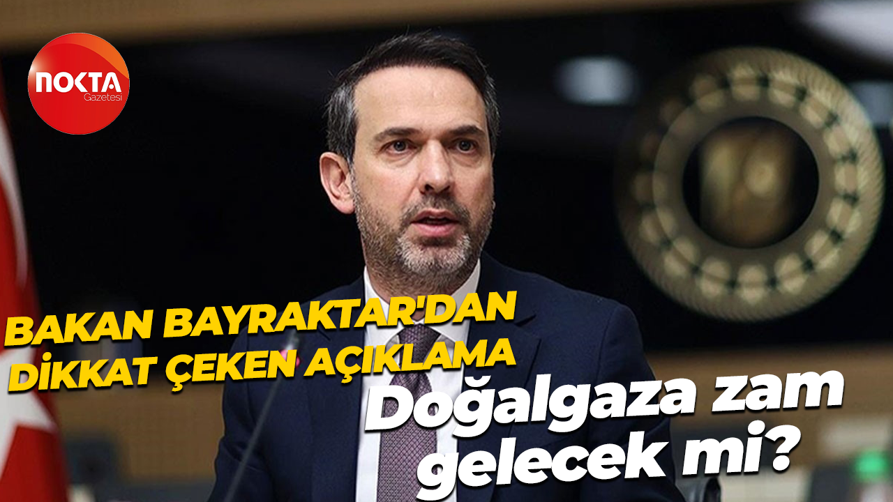 Bakan Bayraktar'dan dikkat çeken açıklama; Doğalgaza zam gelecek mi?