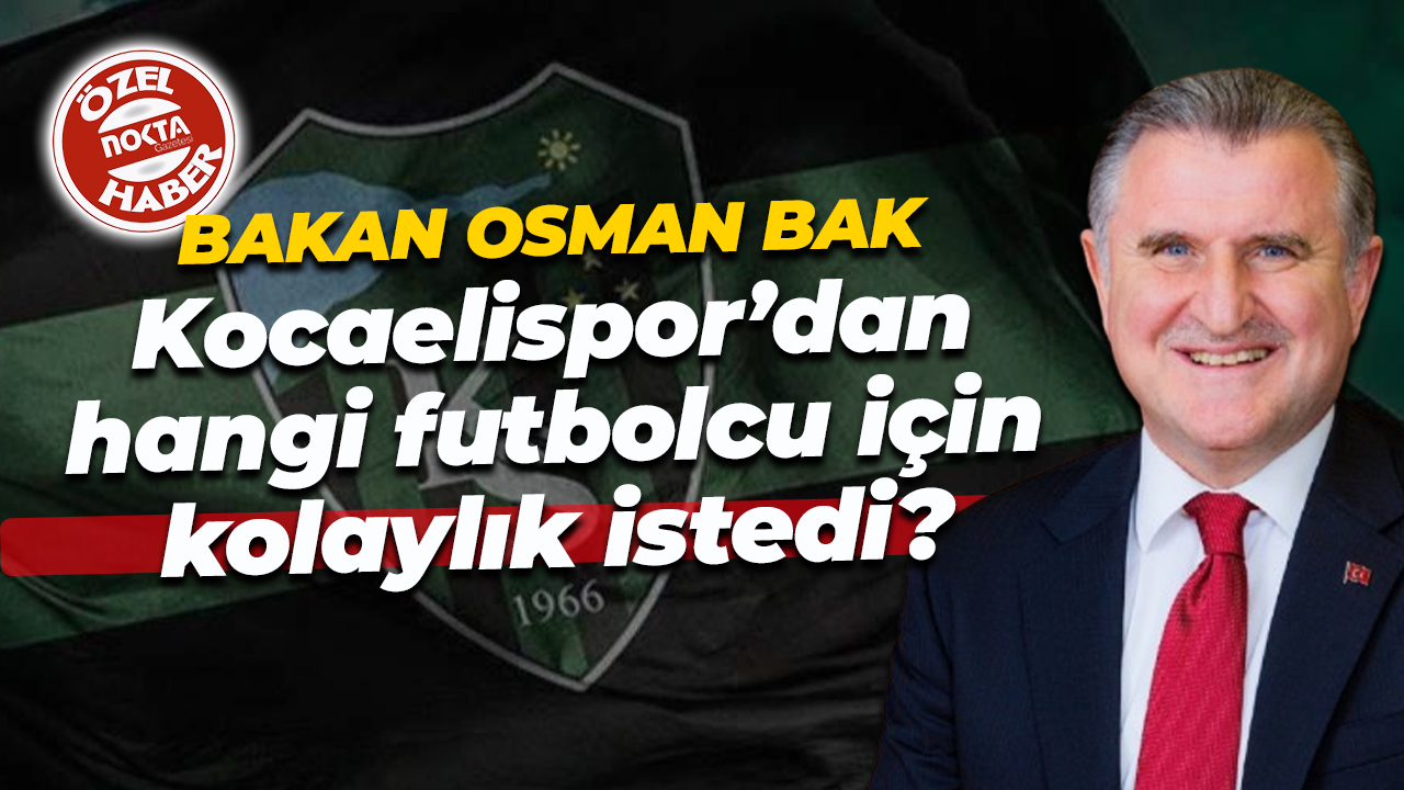 Bakan Osman Bak, Kocaelispor’dan hangi futbolcu için kolaylık istedi?