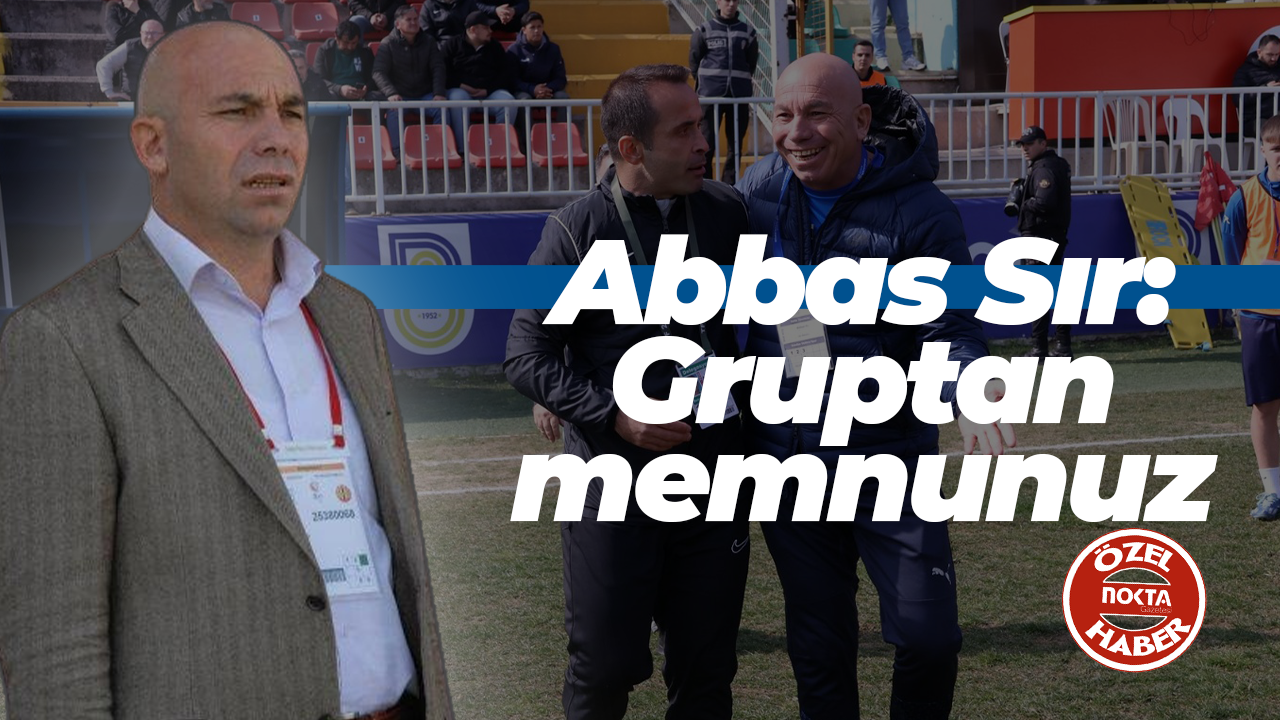 Abbas Sır: Gruptan memnunuz