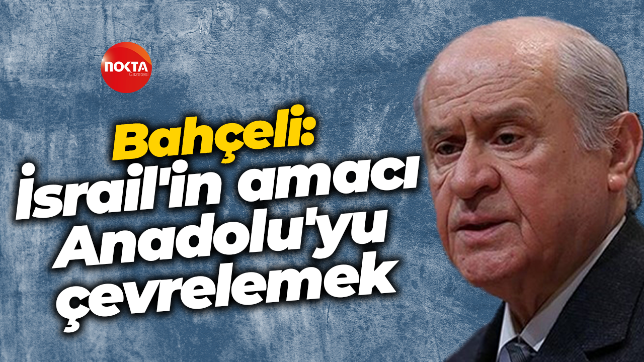 Devlet Bahçeli: İsrail'in amacı Anadolu'yu çevrelemek