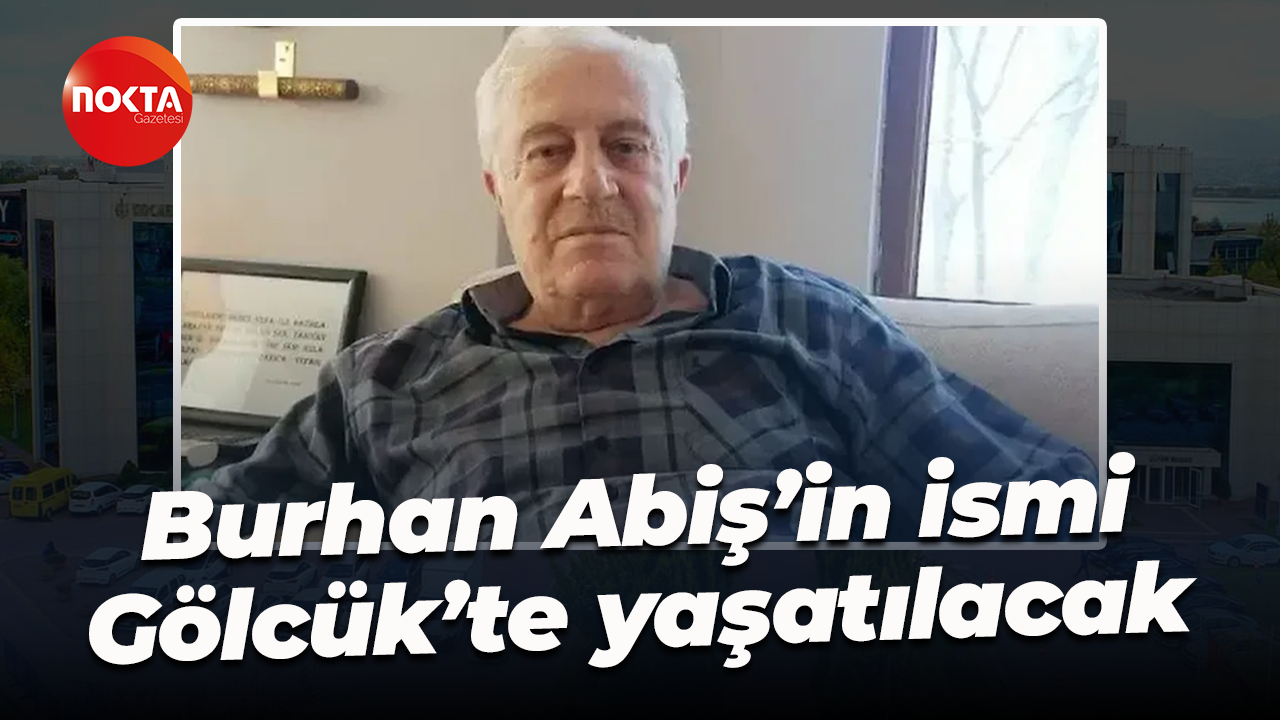 Burhan Abiş’in ismi Gölcük’te yaşatılacak