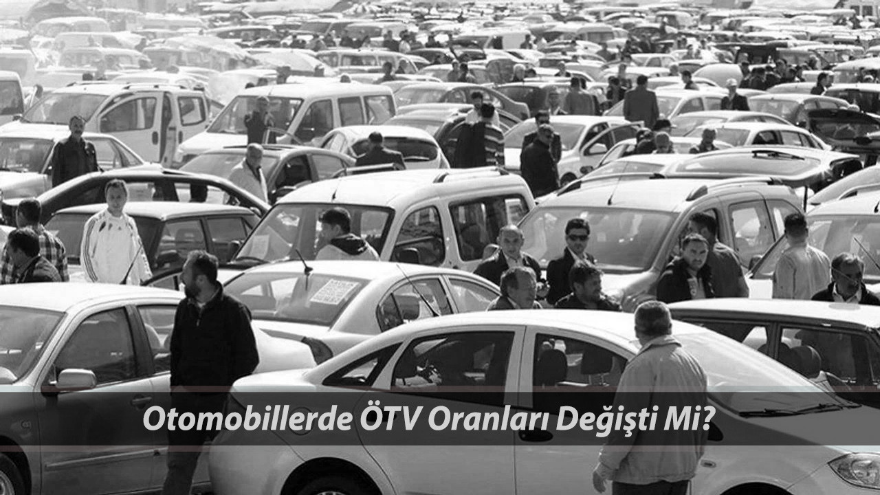 ARAÇLARDA ÖTV ORANLARI 2025: Otomobillerde ÖTV Oranları Değişti Mi?