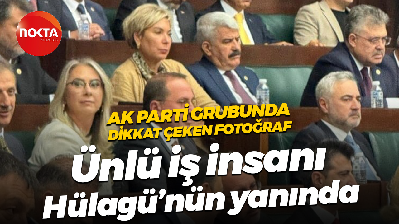 AK Parti grubunda dikkat çeken fotoğraf; Ünlü iş insanı Sadettin Hülagü’nün yanında