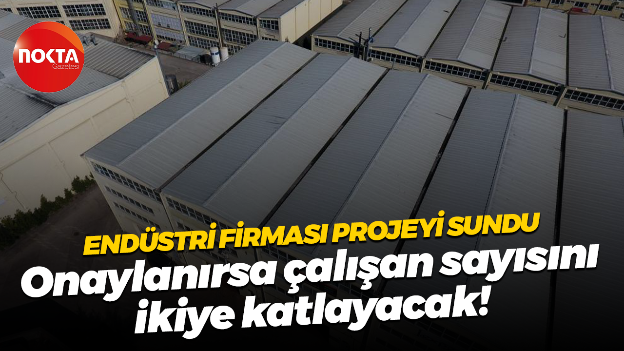 Deys Endüstriyel’in projesi onaylanırsa çalışan sayısını ikiye katlayacak! Kapasitesi de artacak