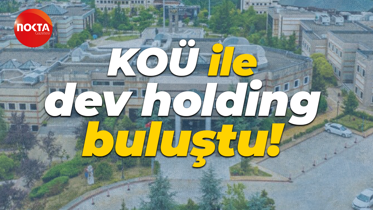 Kocaeli Üniversitesi ile dev holding buluştu!