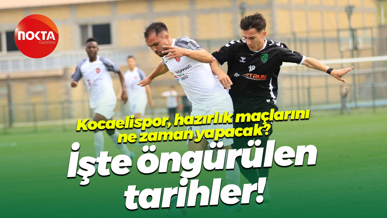 Kocaelispor, hazırlık maçlarını ne zaman yapacak? İşte öngürülen tarihler!