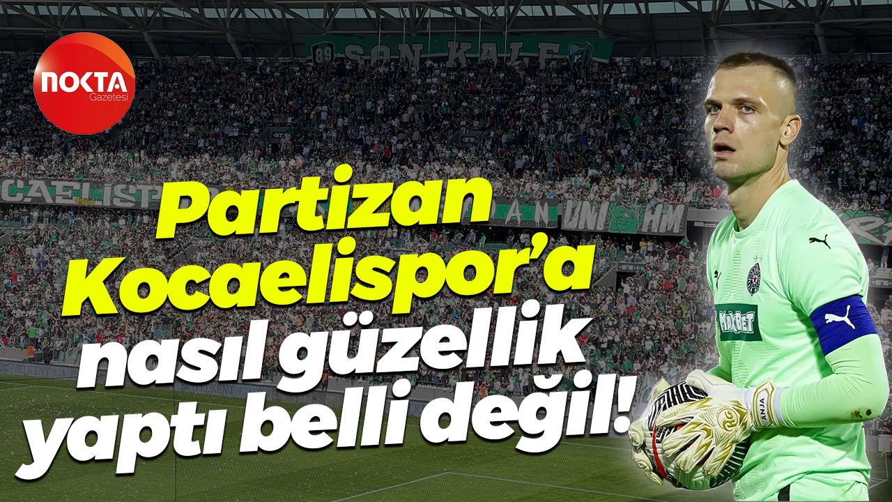 Partizan, Kocaelispor’a nasıl güzellik yaptı belli değil!