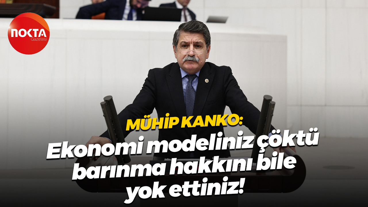 Mühip Kanko: Ekonomi modeliniz çöktü, barınma hakkını bile yok ettiniz!