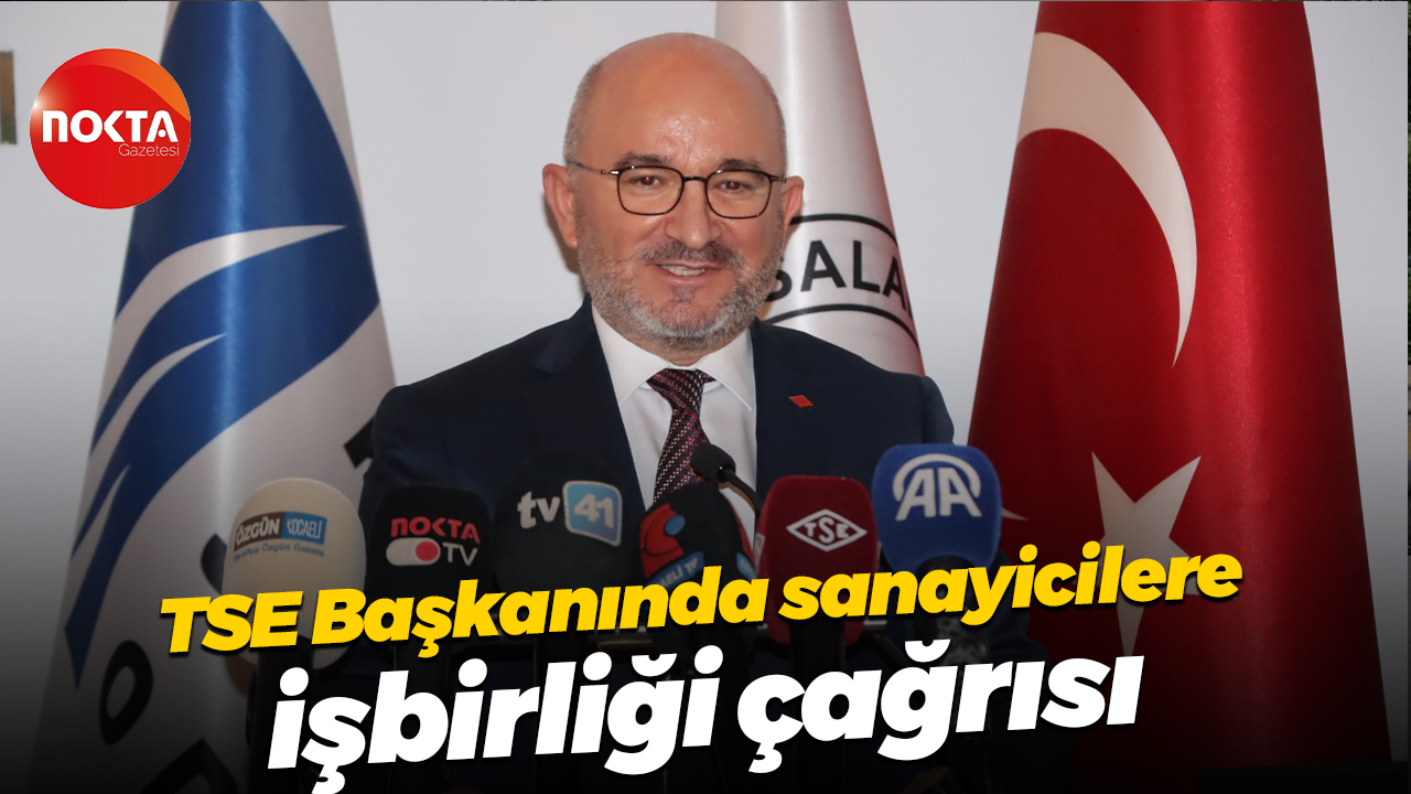 TSE Başkanında sanayicilere işbirliği çağrısı