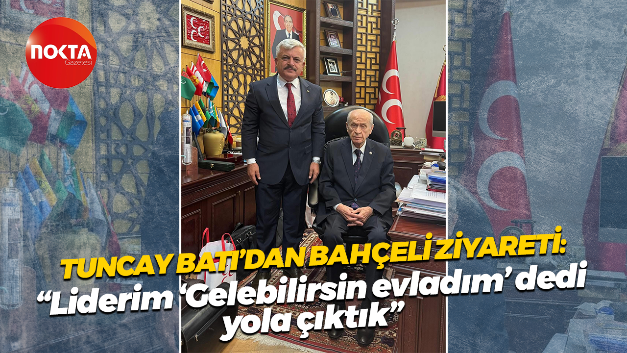 Tuncay Batı’dan Bahçeli ziyareti: “Liderim ‘Gelebilirsin evladım’ dedi, yola çıktık”