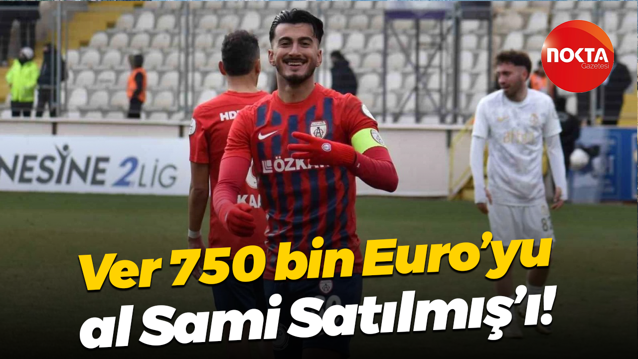 Ver 750 bin Euro’yu, al Sami Satılmış’ı!