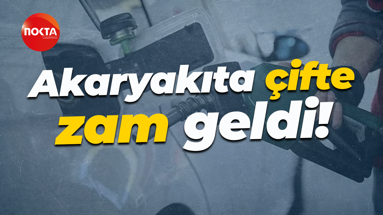 Akaryakıta çifte zam geldi!
