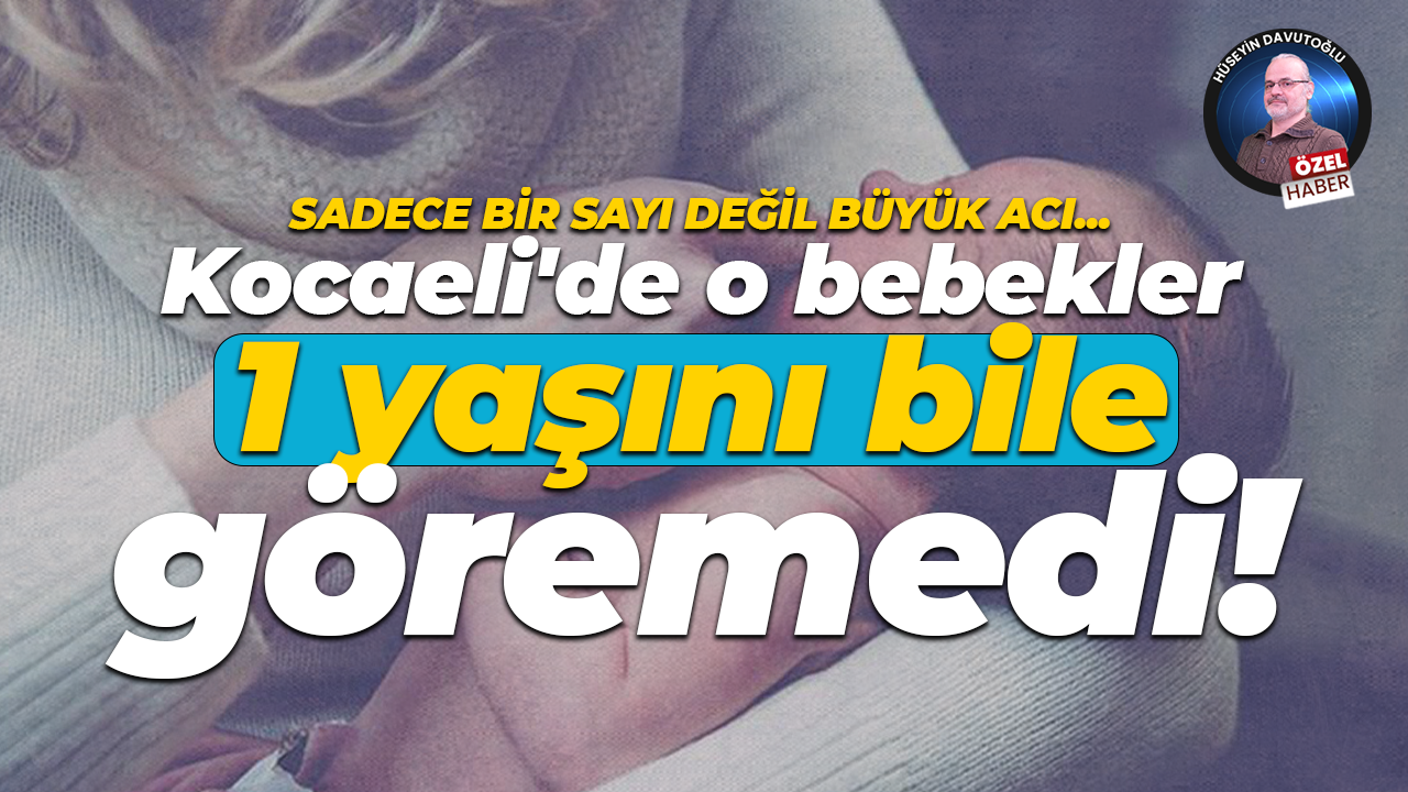 Kocaeli'de o bebekler 1 yaşını bile göremedi!