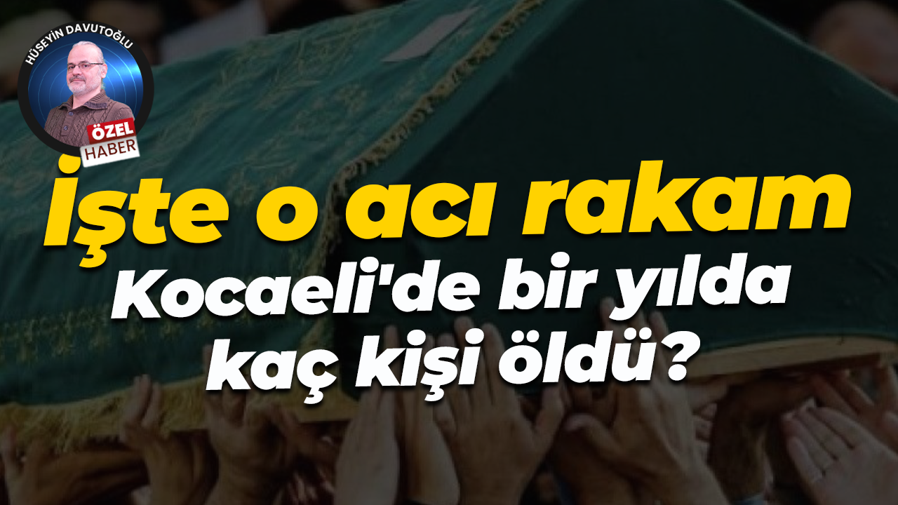 İşte o acı rakam… Kocaeli'de bir yılda kaç kişi öldü?