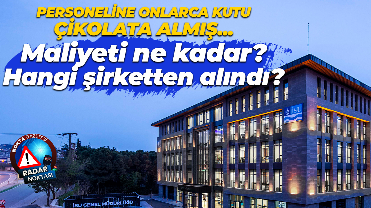 İşte İSU’nun bayram çikolatası maliyeti! Hangi şirketten aldılar?