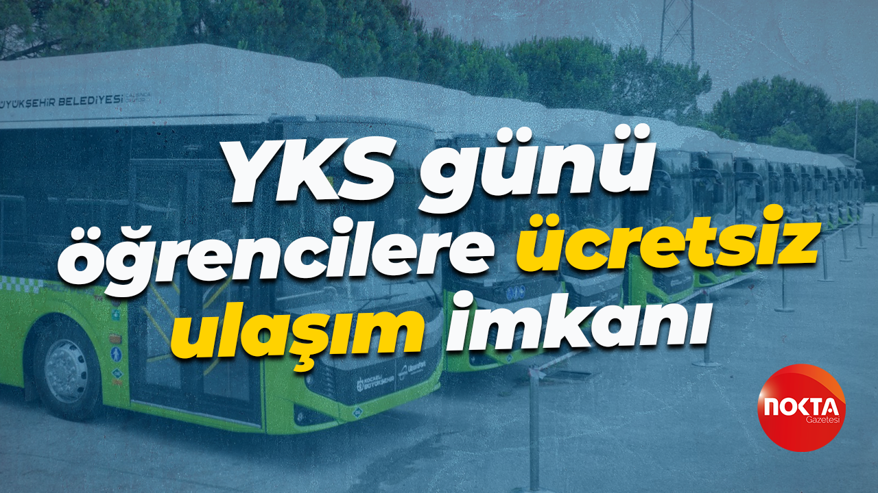 YKS günü öğrencilere ücretsiz ulaşım imkanı
