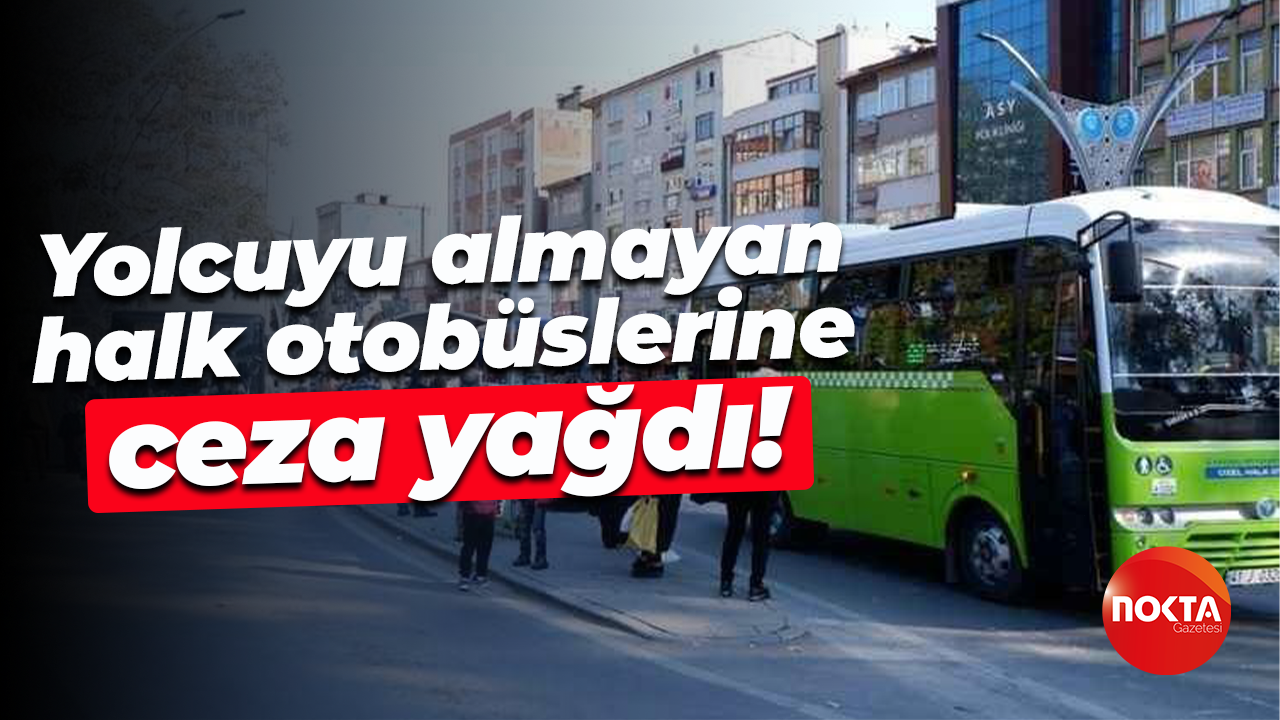 Yolcuyu almayan halk otobüslerine ceza yağdı!