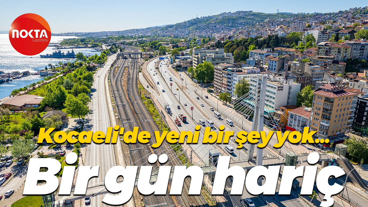 Kocaeli'de yeni bir şey yok... Bir gün hariç