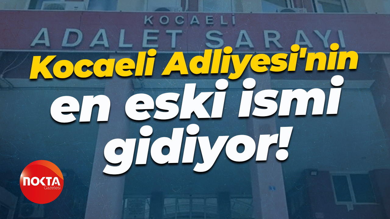Kocaeli Adliyesi'nin en eski ismi gidiyor!