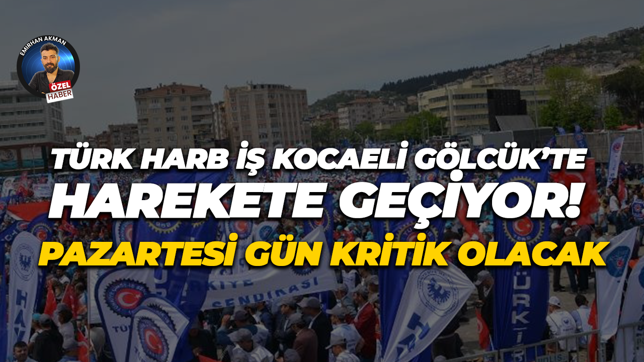 Türk Harb İş Kocaeli Gölcük’te harekete geçiyor! Pazartesi gün kritik olacak