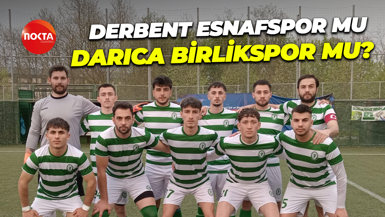 Derbent Esnafspor mu Darıca Birlikspor mu?