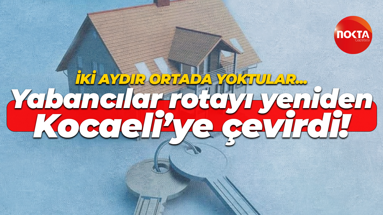 Yabancılar rotayı yeniden Kocaeli’ye çevirdi!