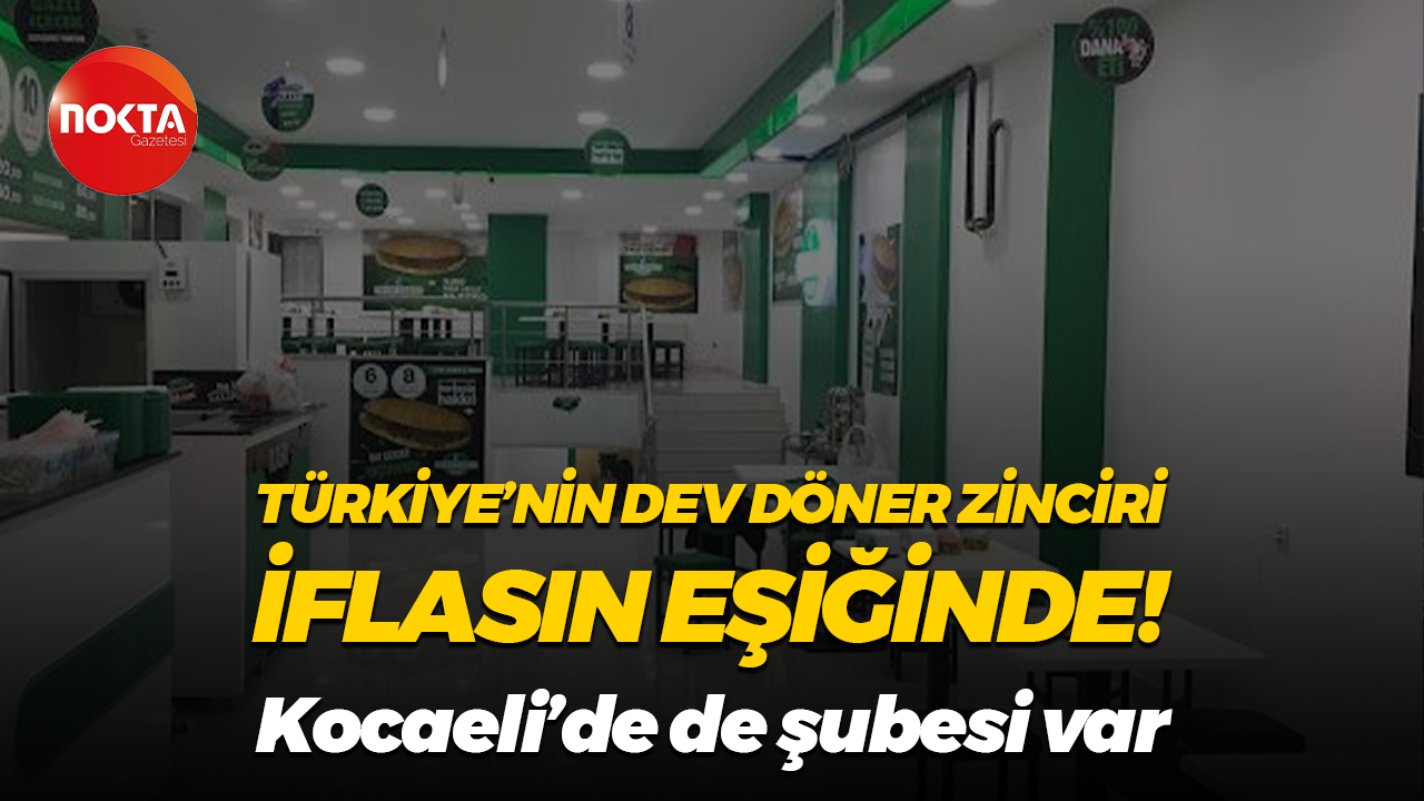 Türkiye’nin dev döner zinciri iflasın eşiğinde! Kocaeli’de de şubesi var