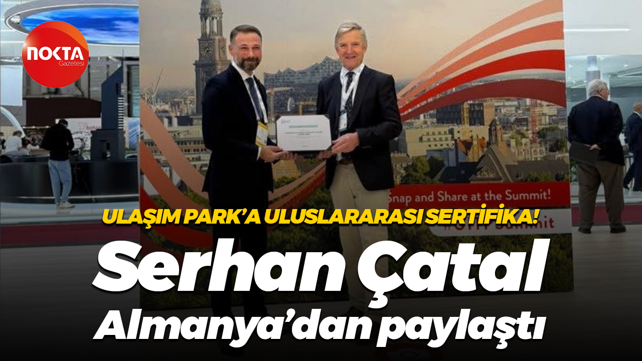 Ulaşım Park’a uluslararası sertifika! Serhan Çatal Almanya’dan paylaştı