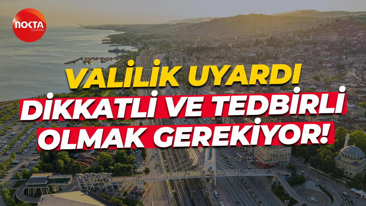 Kocaeli Valiliği uyardı... Vatandaşların dikkatli ve tedbirli olması gerekecek!