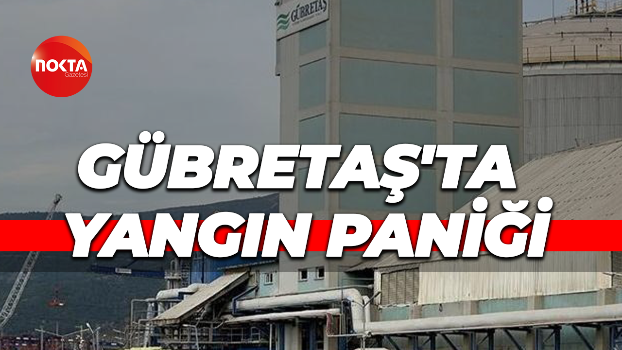 Gübretaş'ta yangın paniği