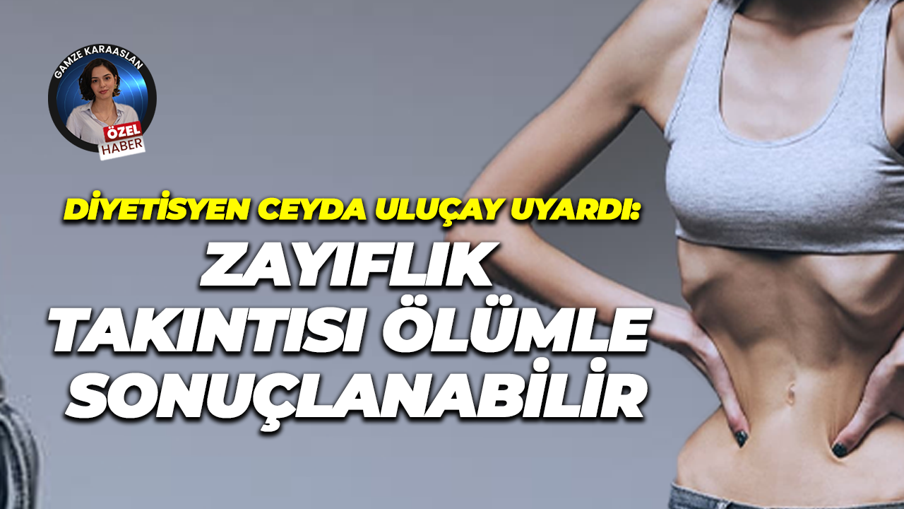 Diyetisyen Ceyda Uluçay uyardı: Zayıflık takıntısı ölümle sonuçlanabilir
