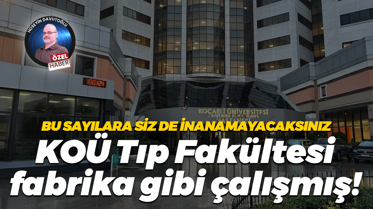 Bu sayılara siz de inanamayacaksınız... KOÜ Tıp Fakültesi fabrika gibi çalışmış!